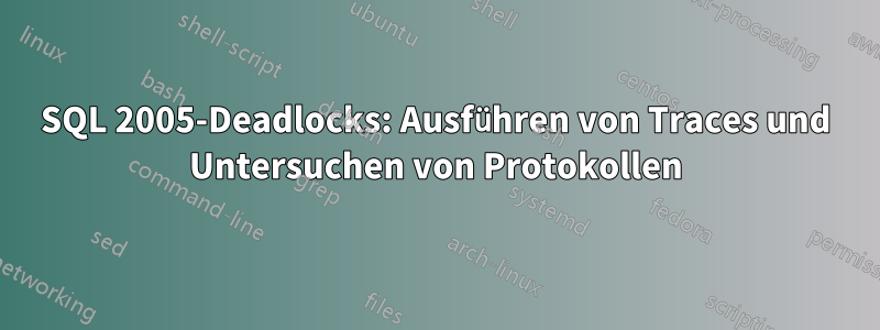 SQL 2005-Deadlocks: Ausführen von Traces und Untersuchen von Protokollen