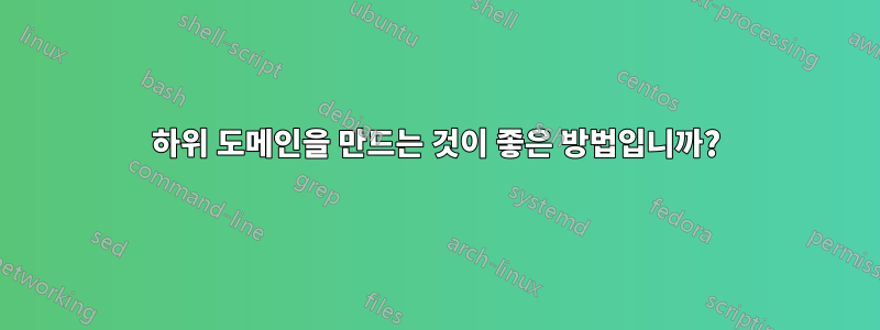 하위 도메인을 만드는 것이 좋은 방법입니까?