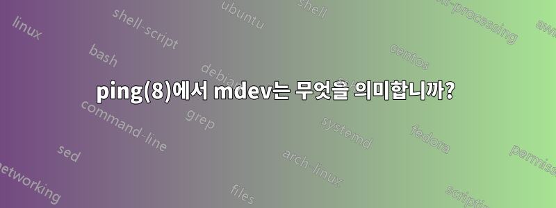 ping(8)에서 mdev는 무엇을 의미합니까?