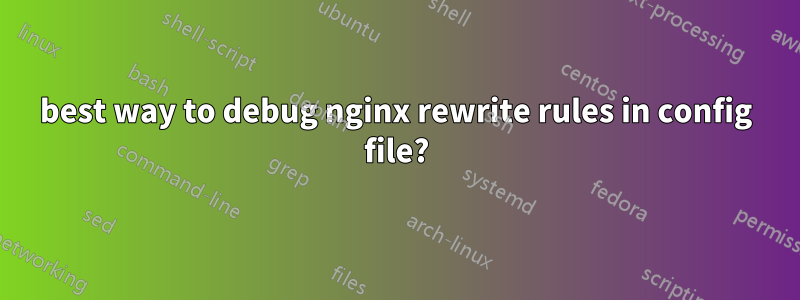 best way to debug nginx rewrite rules in config file?