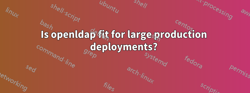 Is openldap fit for large production deployments?