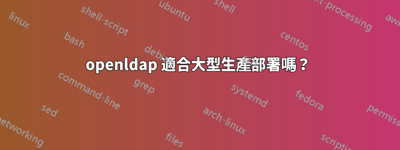 openldap 適合大型生產部署嗎？