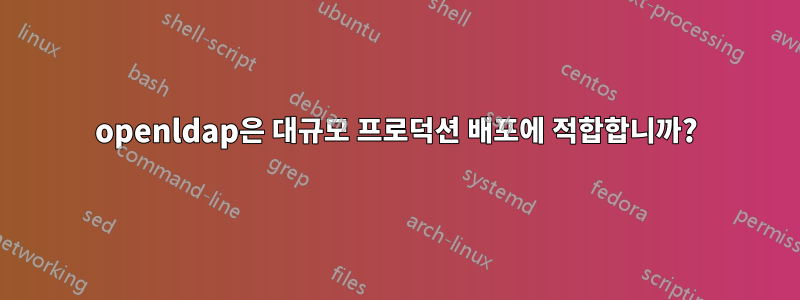 openldap은 대규모 프로덕션 배포에 적합합니까?