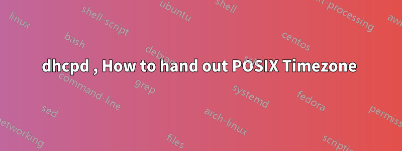 dhcpd , How to hand out POSIX Timezone