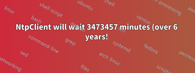 NtpClient will wait 3473457 minutes (over 6 years!) before it will do a new attempt of DNS resolution, eventid 134
