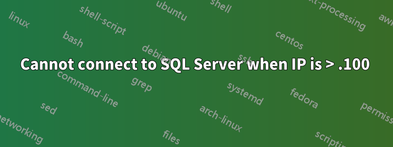 Cannot connect to SQL Server when IP is > .100
