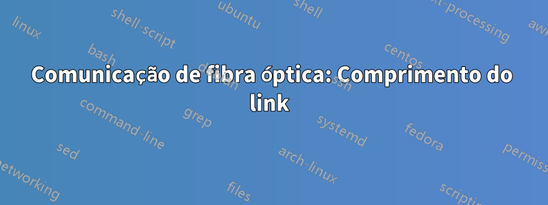 Comunicação de fibra óptica: Comprimento do link 