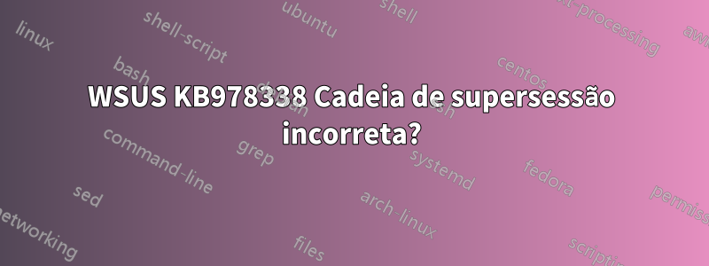 WSUS KB978338 Cadeia de supersessão incorreta?