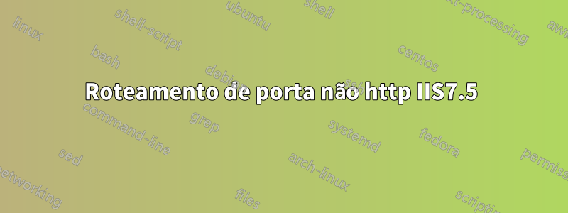 Roteamento de porta não http IIS7.5