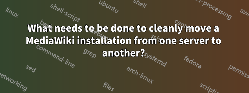 What needs to be done to cleanly move a MediaWiki installation from one server to another?