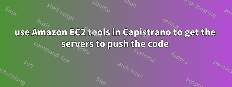 use Amazon EC2 tools in Capistrano to get the servers to push the code