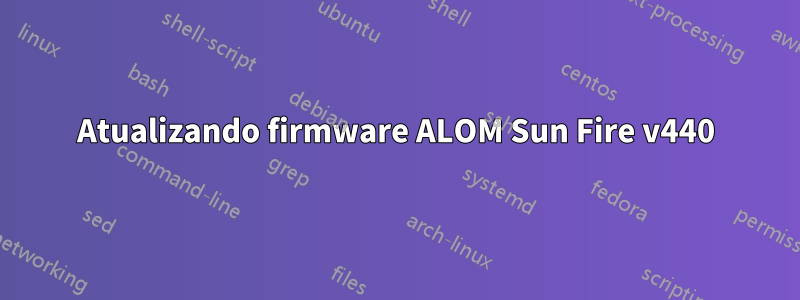 Atualizando firmware ALOM Sun Fire v440