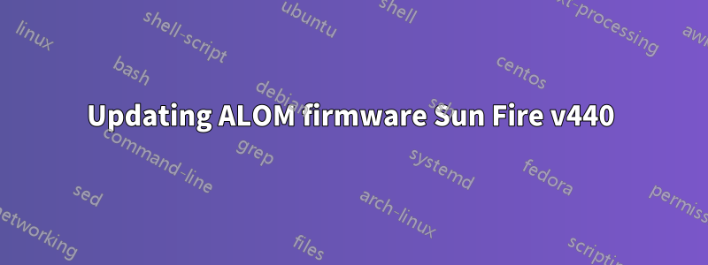 Updating ALOM firmware Sun Fire v440