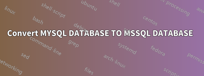 Convert MYSQL DATABASE TO MSSQL DATABASE 