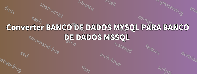 Converter BANCO DE DADOS MYSQL PARA BANCO DE DADOS MSSQL 