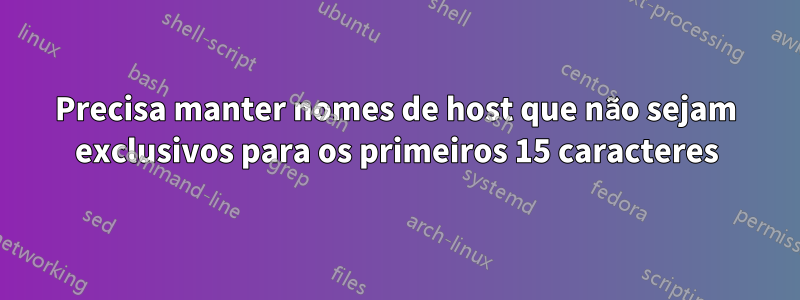 Precisa manter nomes de host que não sejam exclusivos para os primeiros 15 caracteres