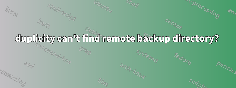 duplicity can't find remote backup directory?