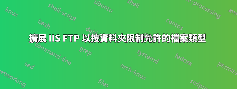 擴展 IIS FTP 以按資料夾限制允許的檔案類型