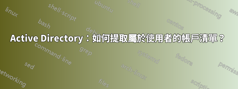 Active Directory：如何提取屬於使用者的帳戶清單？