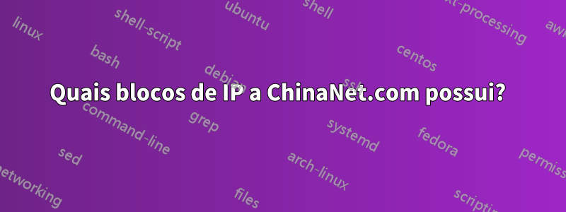 Quais blocos de IP a ChinaNet.com possui? 