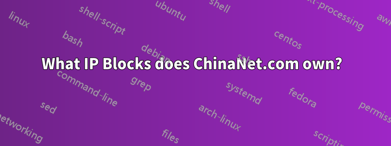 What IP Blocks does ChinaNet.com own? 