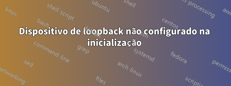 Dispositivo de loopback não configurado na inicialização