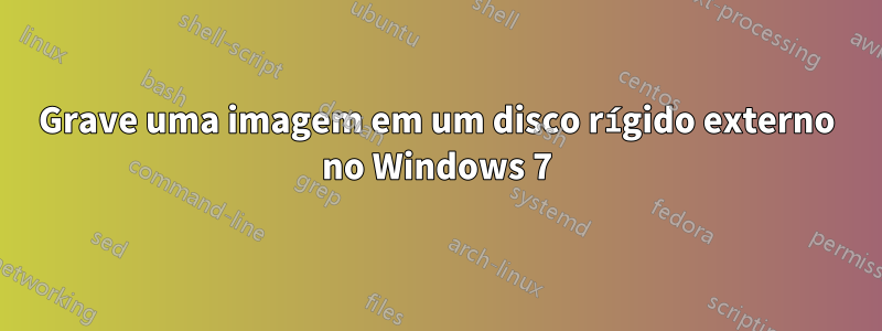 Grave uma imagem em um disco rígido externo no Windows 7