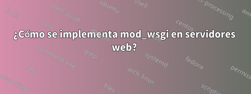 ¿Cómo se implementa mod_wsgi en servidores web?