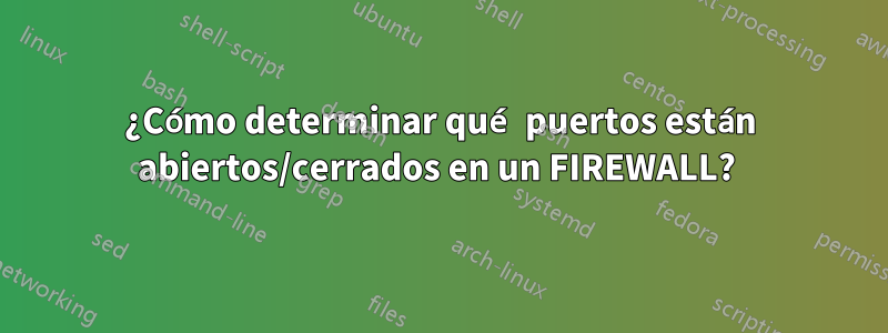 ¿Cómo determinar qué puertos están abiertos/cerrados en un FIREWALL? 