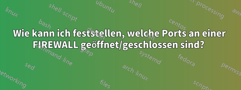 Wie kann ich feststellen, welche Ports an einer FIREWALL geöffnet/geschlossen sind? 