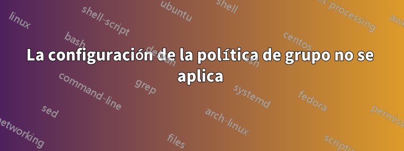 La configuración de la política de grupo no se aplica