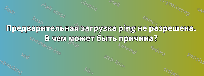 Предварительная загрузка ping не разрешена. В чем может быть причина?