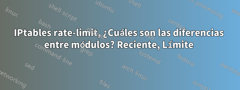 IPtables rate-limit, ¿Cuáles son las diferencias entre módulos? Reciente, Límite