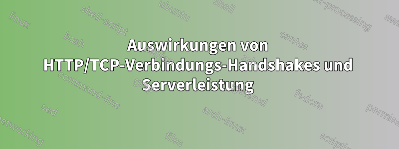 Auswirkungen von HTTP/TCP-Verbindungs-Handshakes und Serverleistung