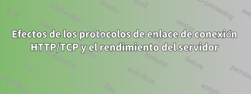 Efectos de los protocolos de enlace de conexión HTTP/TCP y el rendimiento del servidor