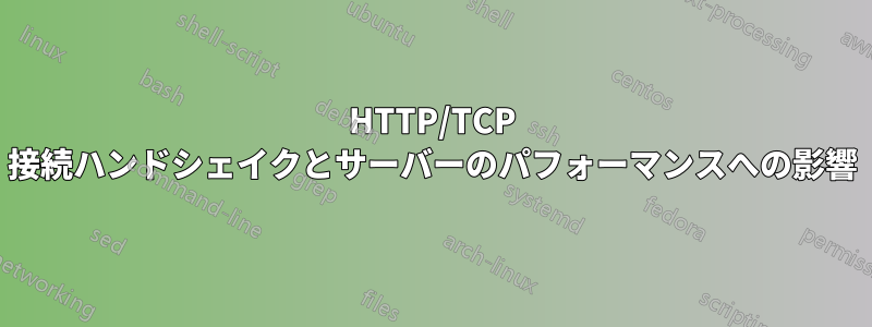 HTTP/TCP 接続ハンドシェイクとサーバーのパフォーマンスへの影響