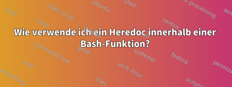 Wie verwende ich ein Heredoc innerhalb einer Bash-Funktion?