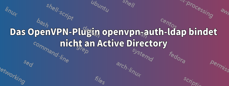 Das OpenVPN-Plugin openvpn-auth-ldap bindet nicht an Active Directory