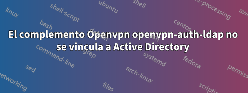 El complemento Openvpn openvpn-auth-ldap no se vincula a Active Directory