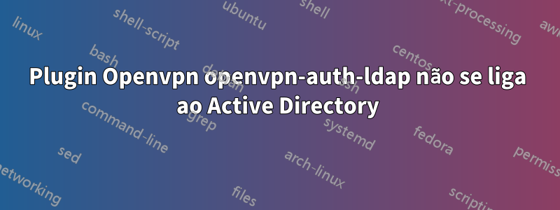 Plugin Openvpn openvpn-auth-ldap não se liga ao Active Directory