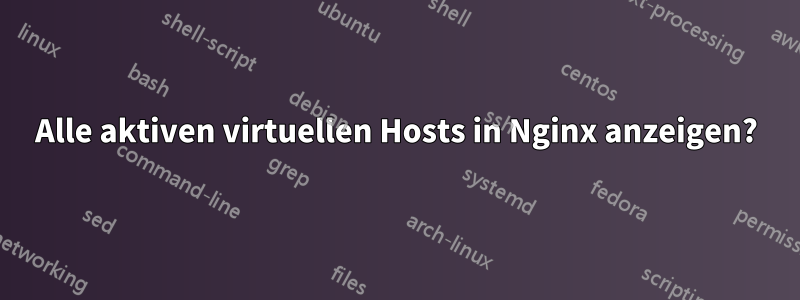 Alle aktiven virtuellen Hosts in Nginx anzeigen?