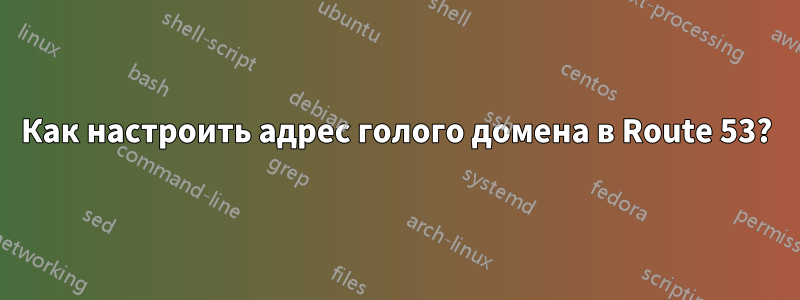 Как настроить адрес голого домена в Route 53?