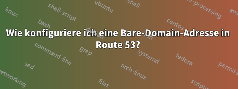 Wie konfiguriere ich eine Bare-Domain-Adresse in Route 53?