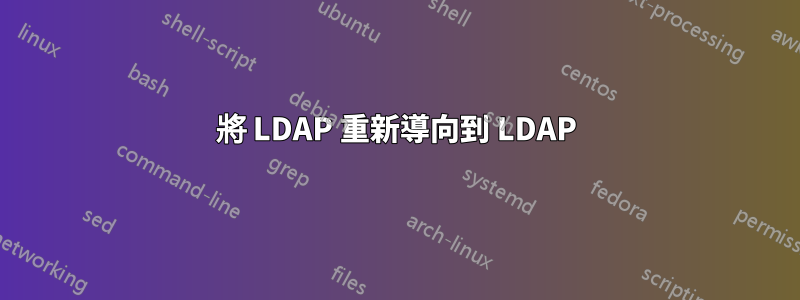 將 LDAP 重新導向到 LDAP