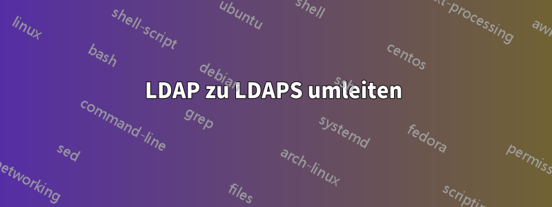 LDAP zu LDAPS umleiten