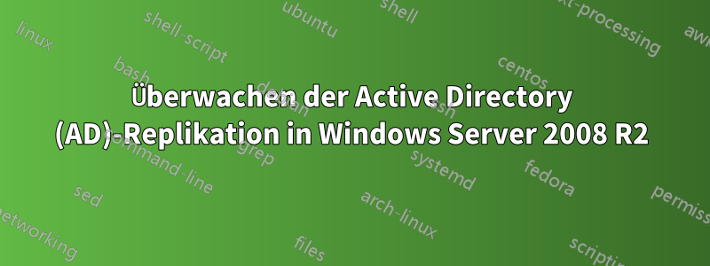 Überwachen der Active Directory (AD)-Replikation in Windows Server 2008 R2