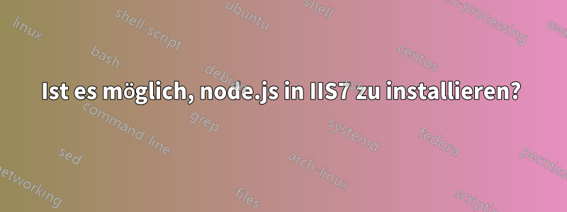 Ist es möglich, node.js in IIS7 zu installieren?