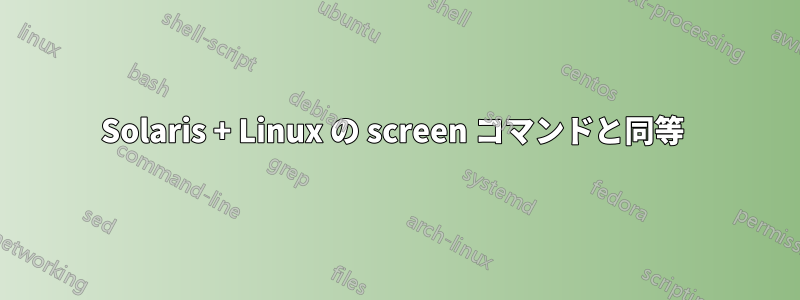 Solaris + Linux の screen コマンドと同等 