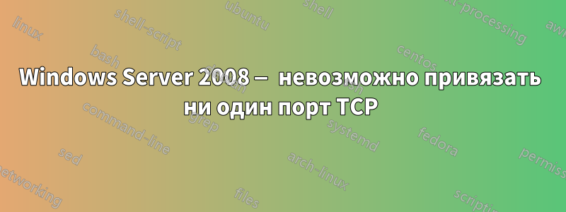 Windows Server 2008 — невозможно привязать ни один порт TCP