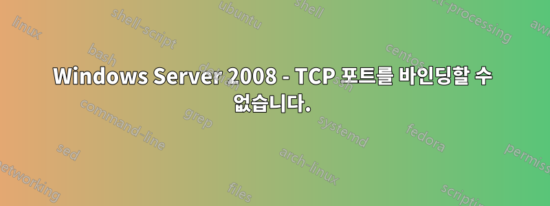 Windows Server 2008 - TCP 포트를 바인딩할 수 없습니다.